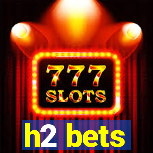 h2 bets